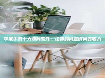 鄢陵苹果手机十大赚钱软件：让你的闲置时间变收入